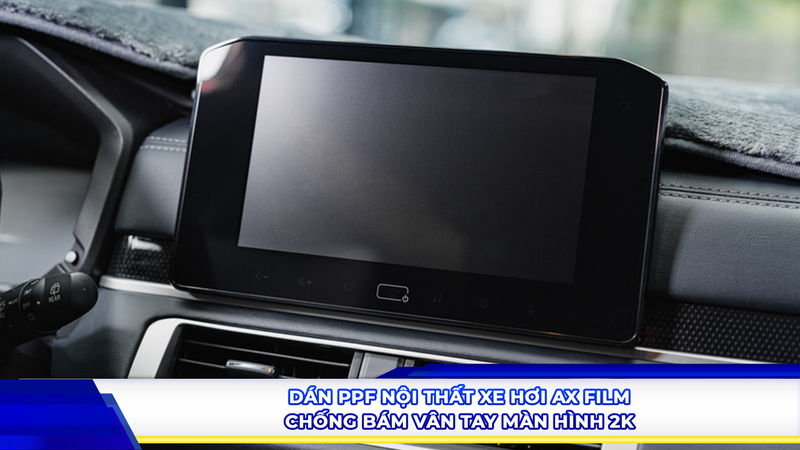 Dán PPF nội thất xe hơi AX Film - Chống bám vân tay màn hình 2K